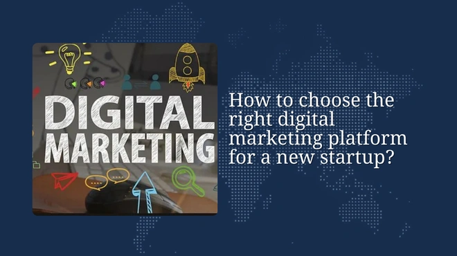 How to choose the right digital marketing platform for a new startup?